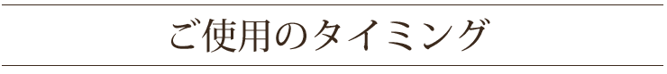 ご使用のタイミング